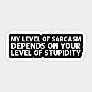 My level of sarcasm depends on your level of stupidity Sticker